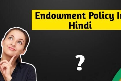 Endowment Policy Kya Hoti Hai, Types Of Endowment Policy